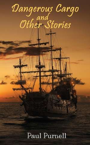 Dangerous Cargo and Other Stories de Paul Purnell