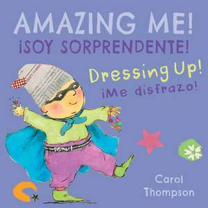 ¡Me Disfrazo!/Dressing Up!: ¡Soy Sorprendente!/Amazing Me! de Carol Thompson