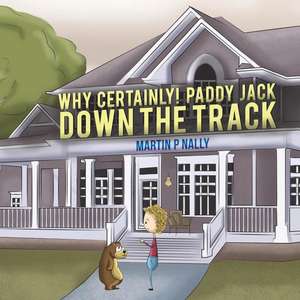 Why Certainly! Paddy Jack Down the Track de Martin P. Nally