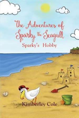 The Adventures of Sparky the Seagull - Sparky's Hobby de Kimberley Cole