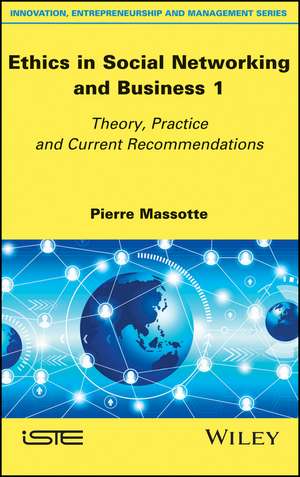 Ethics in Social Networking and Business 1 – Theory, Practice and Current Recommendations de P Massotte