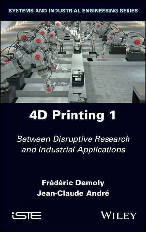 4D Printing – Between Disruptive Research and Industrial Applications, Volume 1 de F Demoly