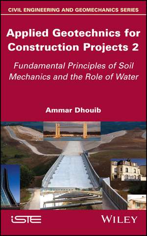 Applied Geotechnics for Construction Projects Volume 2 – Fundamental Principles of Soil Mechanics and the Role of Water de Dhouib