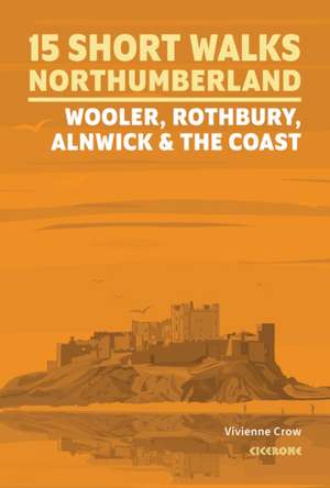 15 Short Walks in Northumberland: Wooler, Rothbury, Alnwick and the coast de Vivienne Crow