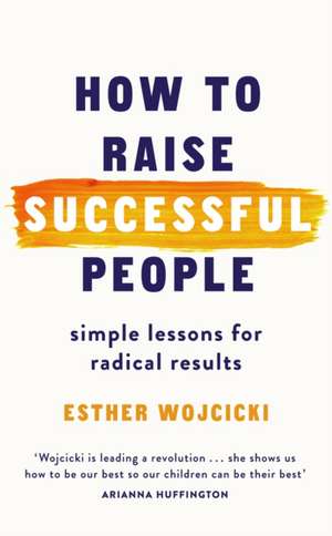 How to Raise Successful People de Esther Wojcicki