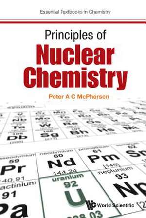 Principles of Nuclear Chemistry de Peter A. C. McPherson