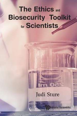 ETHICS AND BIOSECURITY TOOLKIT FOR SCIENTISTS, THE de Judi Sture