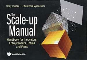 Scale-Up Manual, The: Handbook for Innovators, Entrepreneurs, Teams and Firms de Uday Phadke