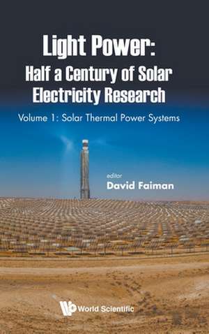 Light Power: Half a Century of Solar Electricity Research - Volume 1: Solar Thermal Power Systems de David Faiman