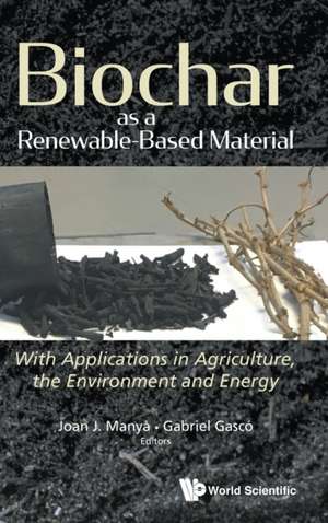 Biochar as a Renewable-Based Material: With Applications in Agriculture, the Environment and Energy de Joan J Manya