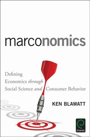 Marconomics – Defining Economics through Social Science and Consumer Behavior de Ken R. Blawatt