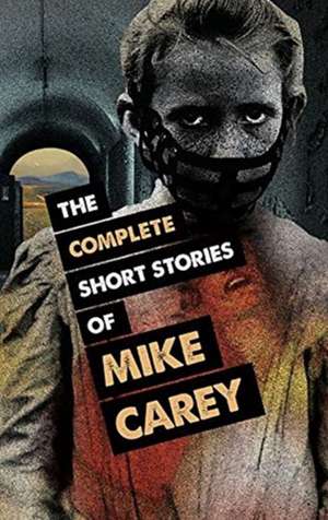 The Complete Short Stories of Mike Carey de Mike Carey