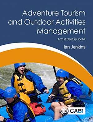 Adventure Tourism and Outdoor Activities Managem – A 21st Century Toolkit de Ian Jenkins