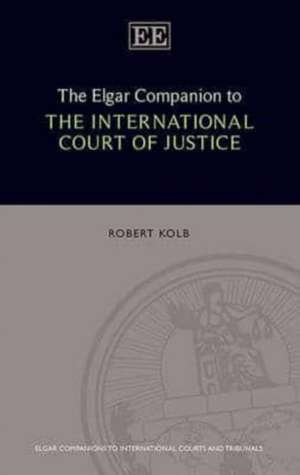 The Elgar Companion to the International Court of Justice de Robert Kolb