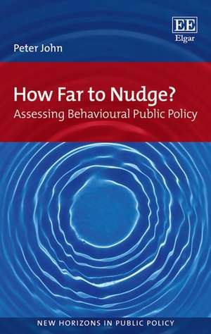 How Far to Nudge? – Assessing Behavioural Public Policy de Peter John