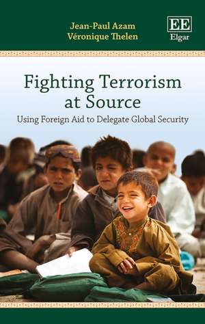 Fighting Terrorism at Source – Using Foreign Aid to Delegate Global Security de Jean–paul Azam