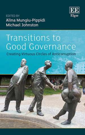 Transitions to Good Governance – Creating Virtuous Circles of Anti–corruption de Alina Mungiu–pippidi