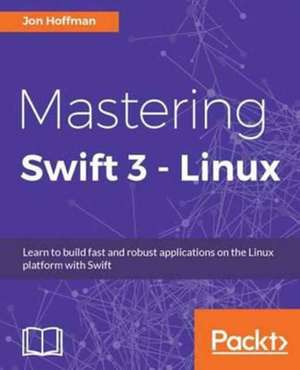 Mastering Swift 3 - Linux de Jon Hoffman