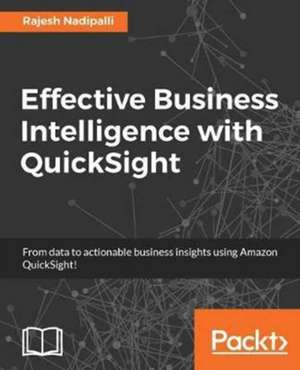 Effective Business Intelligence with QuickSight de Rajesh Nadipalli