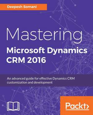 Mastering Microsoft Dynamics CRM 2016 de Deepesh Somani