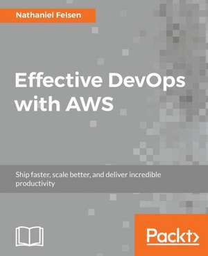 Effective DevOps with AWS de Nathaniel Felsen