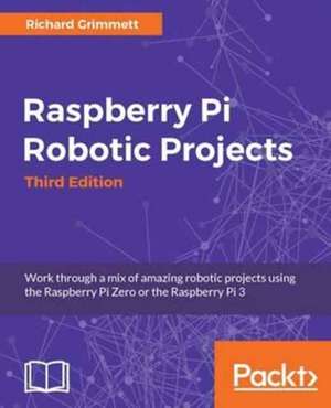 Raspberry Pi Robotic Projects, Third Edition de Richard Grimmett