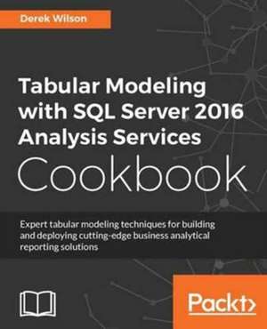 Tabular Modeling with SQL Server 2016 Analysis Services Cookbook de Derek Wilson