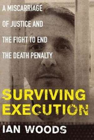 Surviving Execution: A Miscarriage of Justice and the Fight to End the Death Penalty de Ian Woods