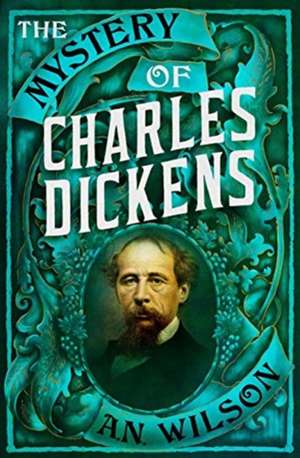 The Mystery of Charles Dickens de A. N. Wilson