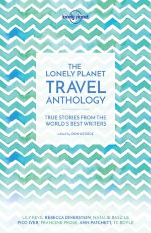 The Lonely Planet Travel Anthology: True Stories from the World's Best Writers de Lonely Planet