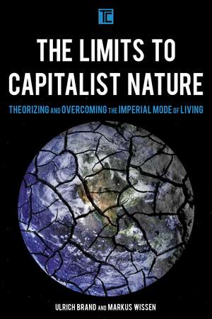 The Limits to Capitalist Nature: Theorizing and Overcoming the Imperial Mode of Living de Ulrich Brand