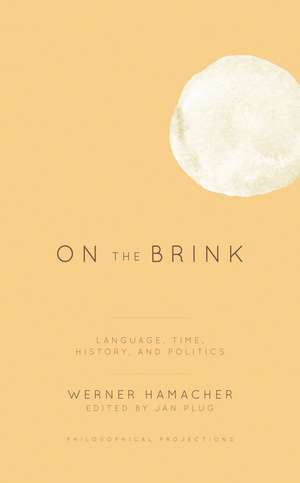 On the Brink: Language, Time, History, and Politics de Werner Hamacher