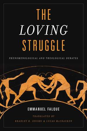 The Loving Struggle: Phenomenological and Theological Debates de Emmanuel Falque