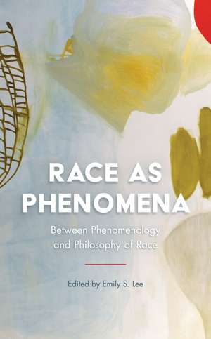 Race as Phenomena: Between Phenomenology and Philosophy of Race de Emily S. Lee