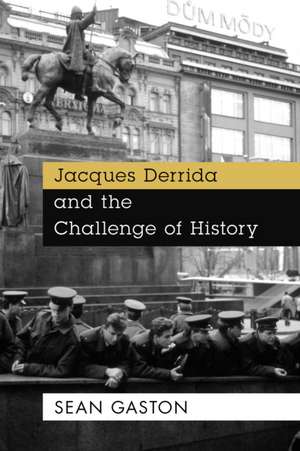 Jacques Derrida and the Challenge of History de Sean Gaston