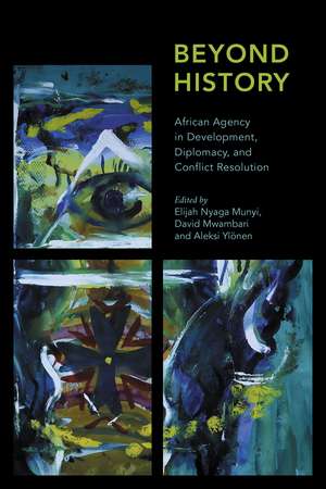 Beyond History: African Agency in Development, Diplomacy, and Conflict Resolution de Elijah Nyaga Munyi