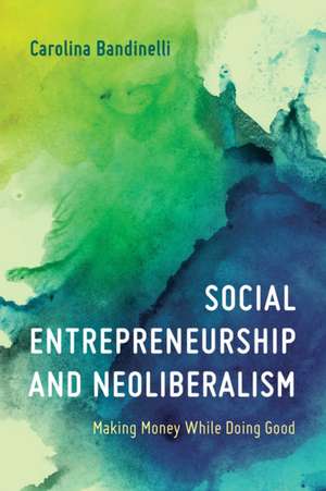 Social Entrepreneurship and Neoliberalism de Carolina Bandinelli