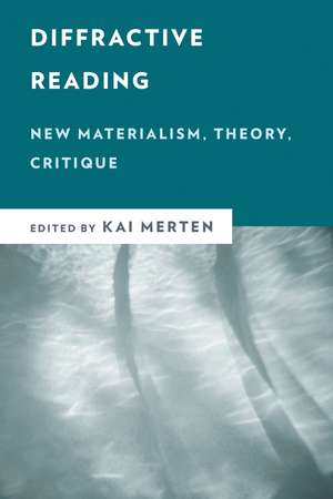 Diffractive Reading: New Materialism, Theory, Critique de Kai Merten