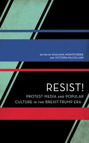 Resist!: Protest Media and Popular Culture in the Brexit-Trump Era de Giuliana Monteverde