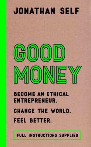 Good Money: Become an Ethical Entrepreneur de Jonathan Self