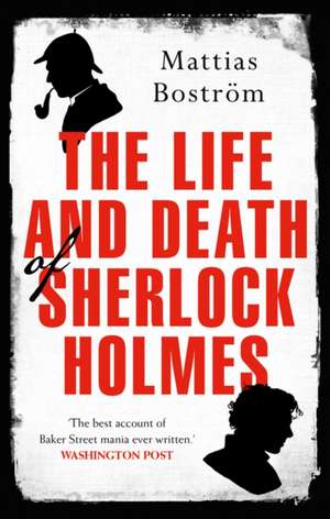 Bostrom, M: The Life and Death of Sherlock Holmes de Mattias Bostrom