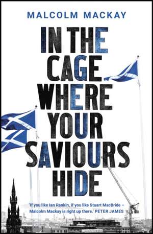 In the Cage Where Your Saviours Hide de Malcolm MacKay