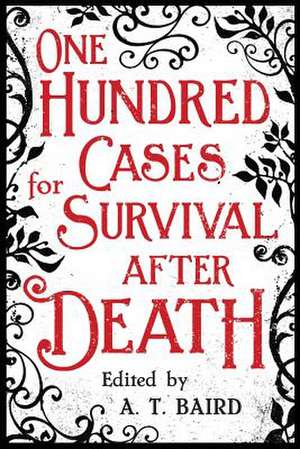 One Hundred Cases for Survival After Death de Baird, A. T.