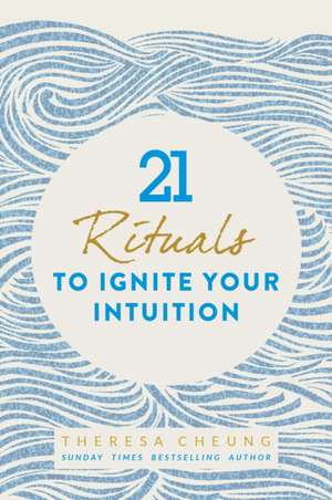 21 Rituals to Ignite Your Intuition de Theresa Cheung