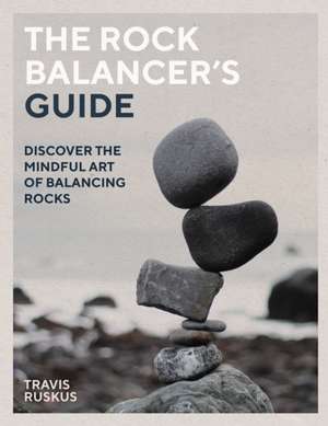 The Rock Balancer's Guide de Travis Ruskus