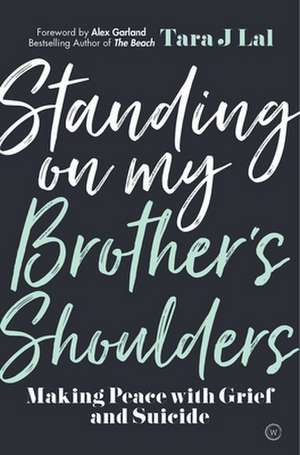 Standing on My Brother's Shoulders: Making Peace with Grief and Suicide de Tara Lal