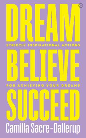 Dream, Believe, Succeed de Camilla Sacre-Dallerup