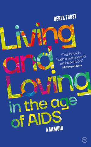 Living and Loving in the Age of AIDS de Derek Frost