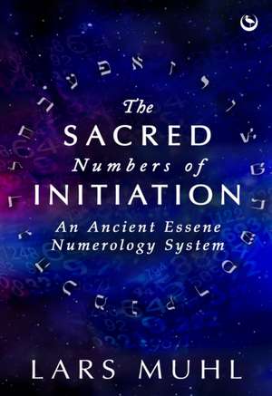 The Sacred Numbers of Initiation de Lars Muhl