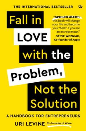 Fall in Love with the Problem, Not the Solution de Uri Levine